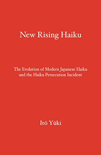 New Rising Haiku: The Evolution of Modern Japanese Haiku and the Haiku Persecution Incident
