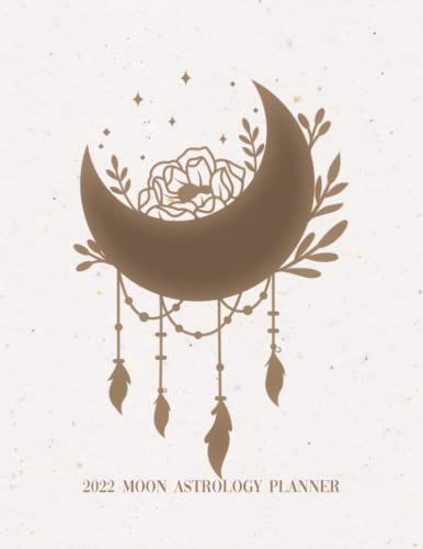 2022 Moon Astrology Planner: Moon Phase Calendar Diary For 12 Months, Includes Lunar Phases Calendar, Lunar â€¦ Quarter Moon, Full Moon and Last Quarter Moon / Lunar Goal Tracker, Rituals Journal