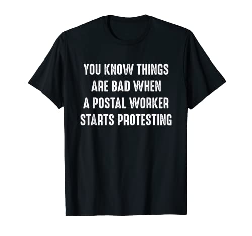 Things Are Bad When A Postal Worker Starts Protest T-Shirt