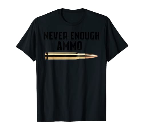 Camiseta Never Enough Ammo Shirt Pro Guns 556 .308 Camiseta
