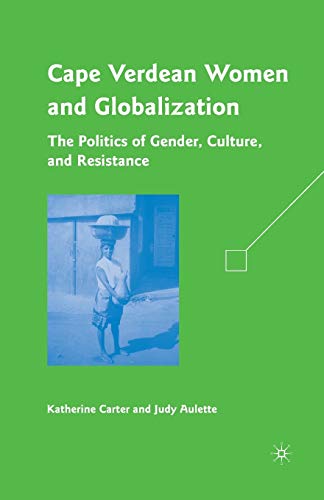 Cape Verdean Women and Globalization: The Politics of Gender, Culture, and Resistance