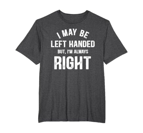 I May Be Left Handed But I'm Always Right Left Handed T-Shirt, Men's Big and Tall, Dark Heather Grey, 3X Tall