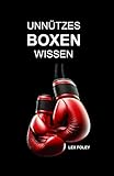 Unnützes Boxen Wissen: Kuriose Fakten und spannende Hintergründe über den Sport und die größten Boxer aller Zeiten