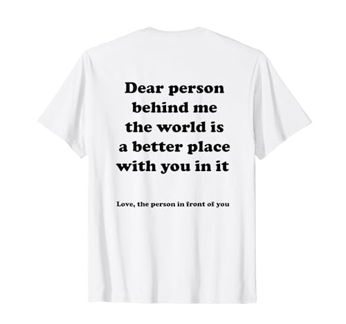 Dear person behind me the world is a better place Funny Camiseta