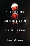 The Terrible Unlikelihood of Our Being Here (Volum…