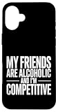 Custodia per iPhone 16 Plus My Friends Are Alcoholic And I'm Competitive |-