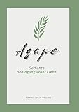  Agape: Gedichte bedingungsloser Liebe