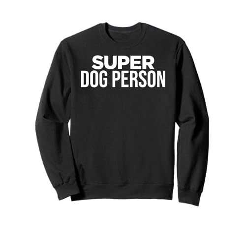 Funny Dog Lover Super Dog Person Sweatshirt