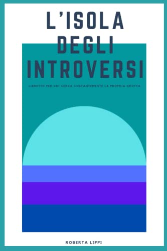 L’isola degli introversi: Libretto per chi cerca costantemente la propria grotta