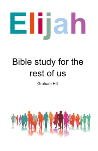 Elijah: Bible Study For The Rest Of Us