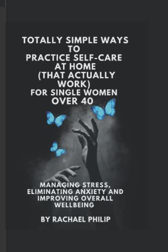 Totally Simple Ways To Practice Self Care At Home (That Actually Work): For Single Women Over 40