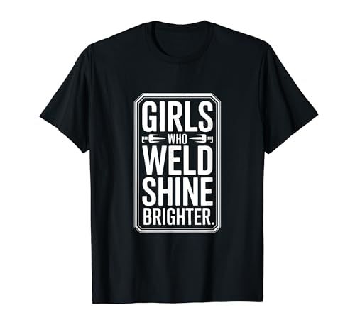 Weld Girls Who Weld Shine Brighter Welder Pride T�V���c