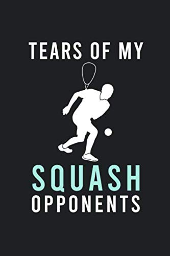 CuteBoy Squash PublishingTears of My Squash Opponents: Hilarious Funny Squash Notebook Novelty Gifts for Squash Lovers, Players and Coach - Best Blank Lined Journal to Write In Ideas (Best Funny Squash Notebooks)