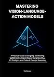 Mastering Vision-Language-Action Models: A Practical Guide to Designing and Training VLAMs for Intelligent Robots Using OpenVLA, RT-2 Insights, and Chain-of-Thought Reasoning