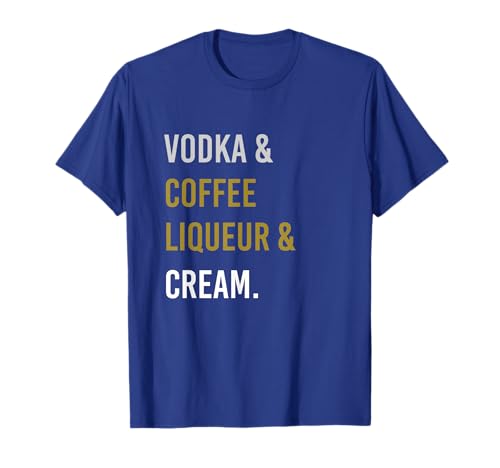 Vodka & Coffee Liqueur & Cream. - A White Russian Drink T-Shirt
