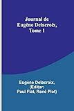  Journal de Eugène Delacroix, Tome 1
