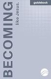 Becoming More Like Jesus: Devotional Guidebook: Experiencing a More Meaningful Time With God