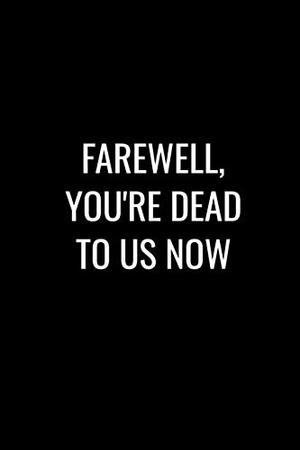 FAREWELL YOU'RE DEAD TO US NOW: Funny gift for coworker / colleague that is leaving for a new job. Show them how much you will miss him or her.