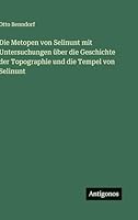 Die Metopen von Selinunt mit Untersuchungen über die Geschichte der Topographie und die Tempel von Selinunt 3386441459 Book Cover