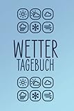 Wettertagebuch zum Eintragen | Mit Kalender für jedes Jahr | 180+ Seiten: Wetter Tagebuch zum Dokumentieren von Wetter | Wetter Notizbuch - Wetter Tagebuch 