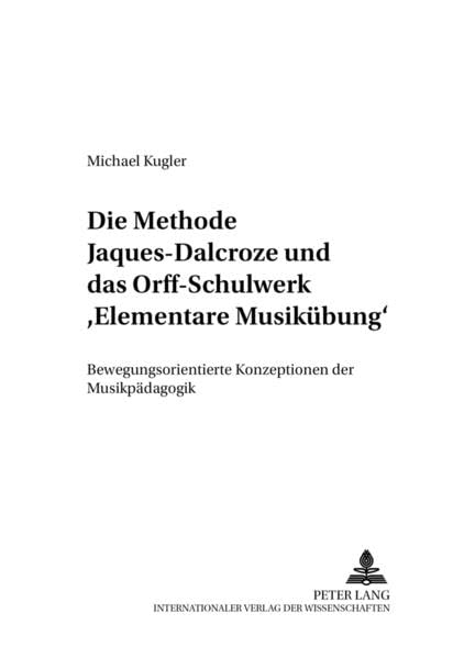 Die Methode Jaques-Dalcroze und das Orff-Schulwerk «Elementare Musikübung»: Bewegungsorientierte Konzeptionen der Musikpädagogik (Beiträge zur Geschichte der Musikpädagogik)
