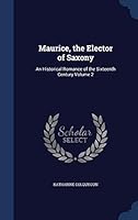 Maurice, the Elector of Saxony: An Historical Romance of the Sixteenth Century Volume 2 1298942160 Book Cover