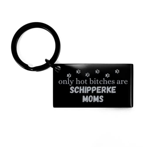 Only hot Bitches are Schipperke Moms Keyring Gifts for Schipperke Moms Mother's Day Engraved Keychain Dog Mom Funny Quote Birthday Christmas Gifts Black Keychain, Keyring Present Idea for Coworkers -  Laserchili, KEYCHA-645902