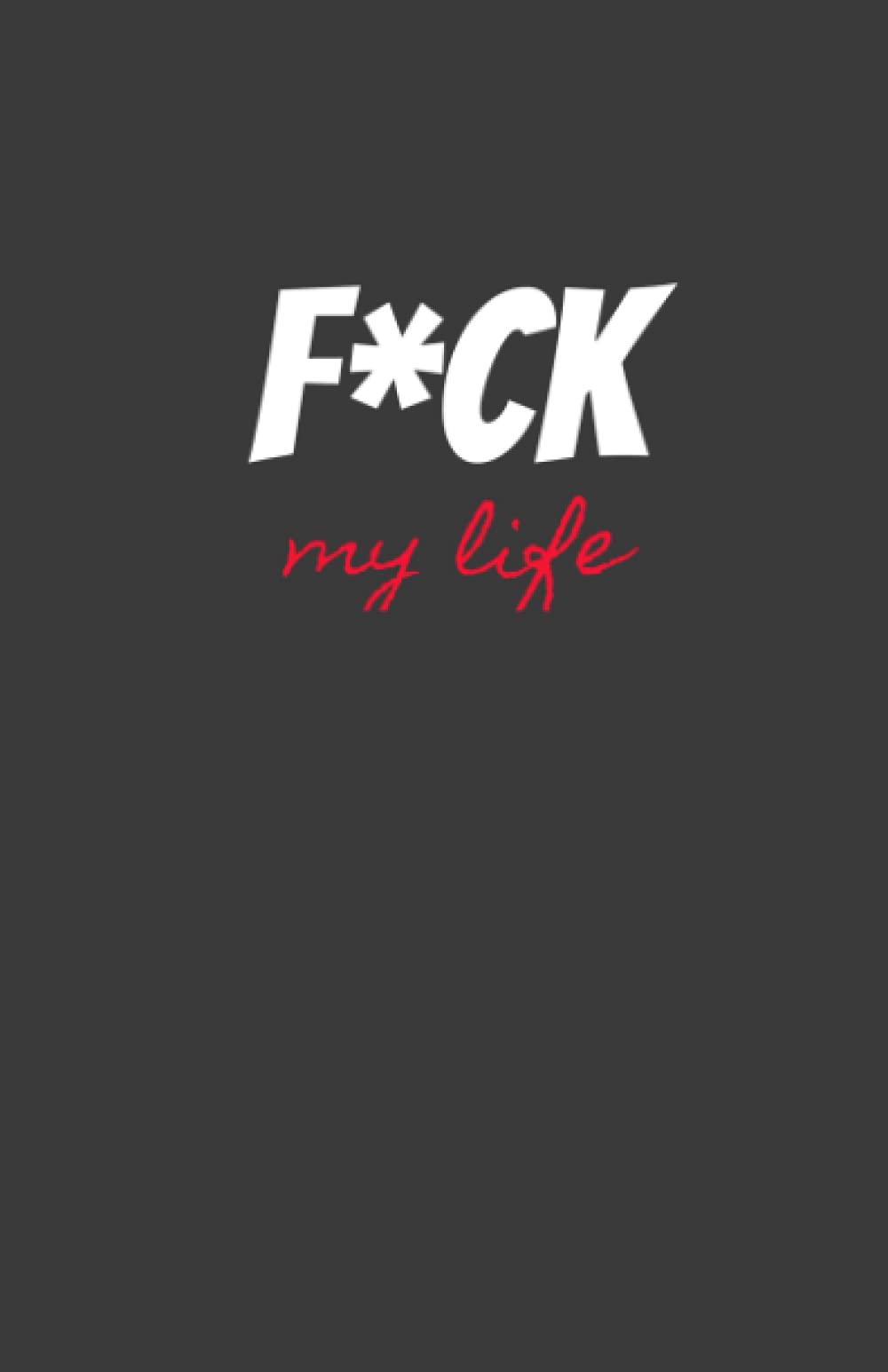 F*ck My Life: Traveler’s Notebook Size Sketch Book / Draw and write Journal (Shithead & Swearing Notebooks)