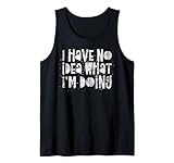 I Have No Idea what I am Doing - Funny Quote Humor