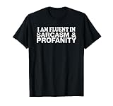 I Am Fluent In Sarcasm And Profanity - Funny T-Shirt