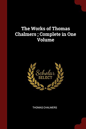 The Works of Thomas Chalmers ; Complete in One Volume