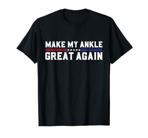 Make My Ankle Great Again Funny T-Shirt