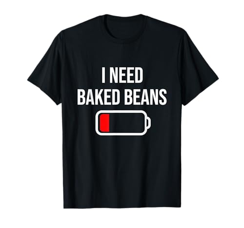 I Need Baked Beans - Eat Cooking Funny Food Baked Beans T-Shirt