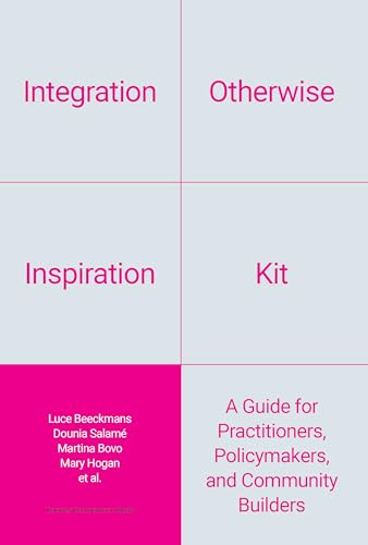 Integration Otherwise Inspiration Kit: A Guide for Practitioners, Policymakers, and Community Builders