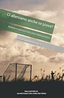 Ci Alleniamo Anche Se Piove? : Miserie e Splendori Del Calcio Dilettantistico 1795668040 Book Cover
