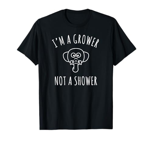 I'm a Grower, Not a Shower T-Shirt