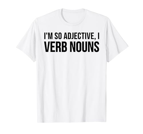 I'm So Adjective I Verb Nouns - Grammar Funny T-Shirt