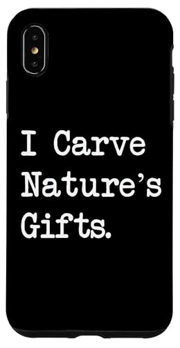 I Carve Nature's Gifts Funny Woodworking Nature Quotes Carcasa para iPhone XS Max