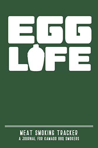 Egg Life Meat Smoking Tracker - A Journal for Kamado BBQ Smokers: Grilling Journal & BBQ Log Book for Egg Smokers