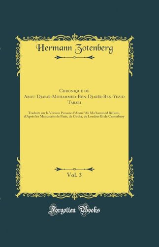 Chronique de Abou-Djafar-Mo¿hammed-Ben-Djarîr-Ben-Yezid Tabari, Vol. 3: Traduite sur la Version Persane d'Abou-'Ali Mo'hammed Bel'ami, d'Après les ... de Londres Et de Canterbury (Classic Reprint)