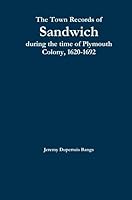 The Town Records of Sandwich During the Time of Plymouth Colony, 1620-1692 1312212071 Book Cover