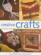 Creative Crafts You Can Do in a Day: Over 75 Step-by-Step Projects