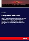 Cathay and the Way Thither: being a collection of Medieval Notices of China; with a Preliminary Essay on the Intercourse between China and the Western ... to the Discovery of the Cape Route - Vol. 2