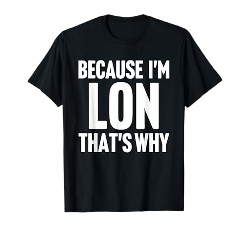 Because I'm Lon That's Why Am Personalized Name T-Shirt