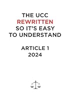 THE UCC REWRITTEN SO IT’S EASY TO UNDERSTAND - 2024: ARTICLE 1 (THE UCC REWRITTEN SO IT’S EASY TO UNDERSTAND - 2025) B0DF6FKSRX Book Cover