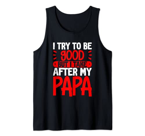 I Try To Be Good But I Take After My Papa - Tank Top