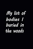 taj wood scherer lampe  My List of Bodies I Buried in the Woods: Funny Gag Gift Notebook Journal For Co-workers, Friends and Family friends, husband, wife , women, men ... Sarcastic Gag Gift pages:120,size:6x9
