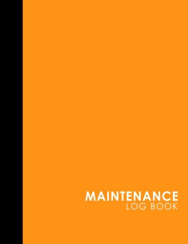 Maintenance Log Book: Repairs And Maintenance Record Book for Home, Office, Construction and Other Equipments, Orange Cover (Maintenance Log Books) (Volume 44)