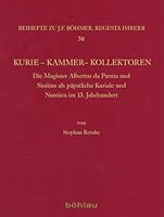 Kurie - Kammer - Kollektoren: Die Magister Albertus de Parma Und Sinitius ALS Papstliche Kuriale Und Nuntien Im 13. Jahrhundert 3412204722 Book Cover