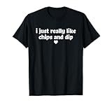 I Just Really Like Chips And Dip T-Shirt